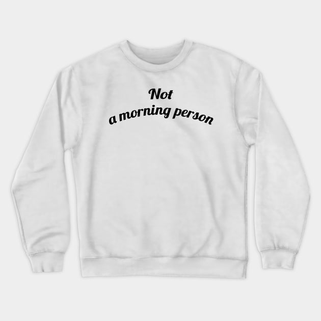 Not a Morning Person Crewneck Sweatshirt by geeklyshirts